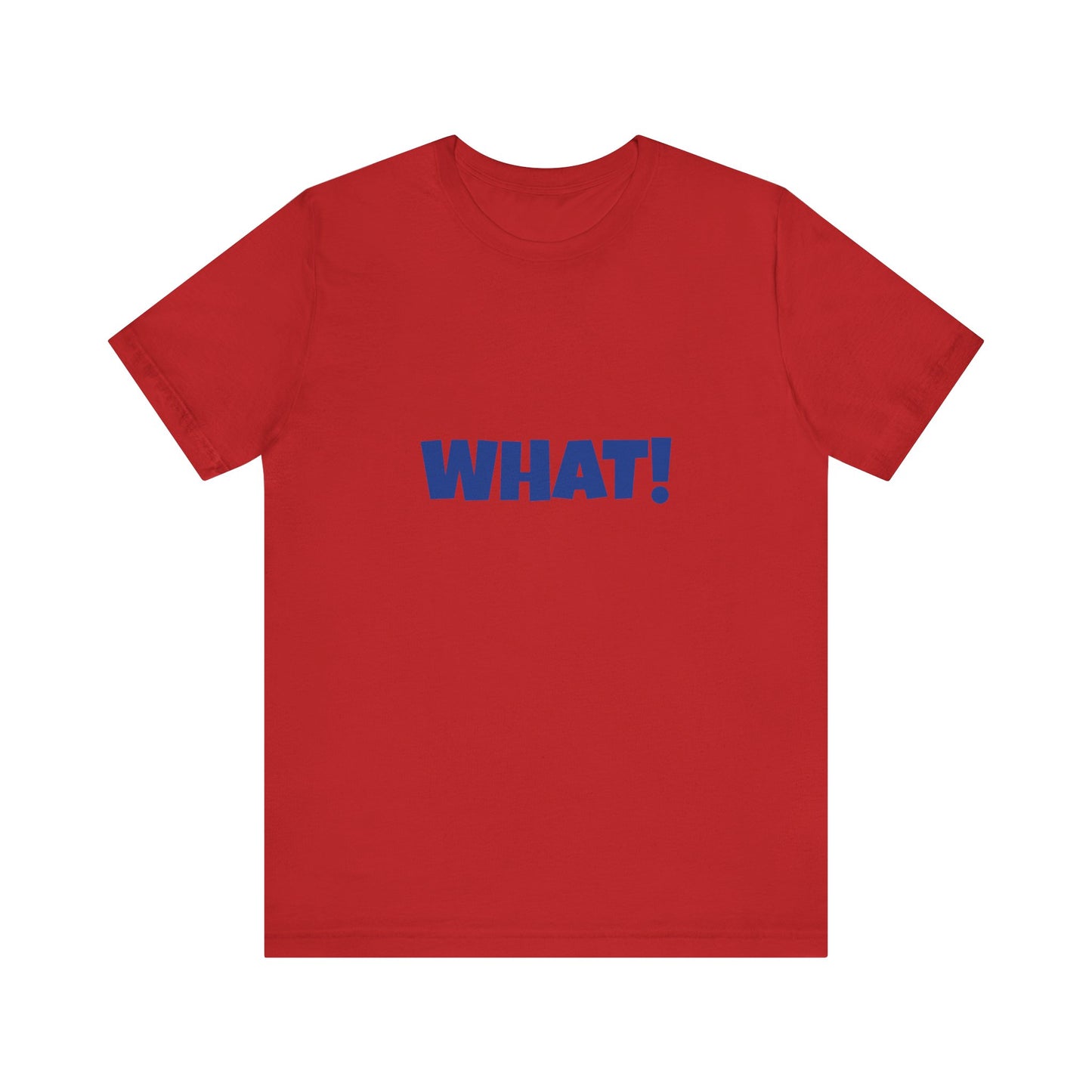 'WHAT!' 'QUIT YELLING! I HEAR YOU!' Unisex Jersey Short Sleeve Tee