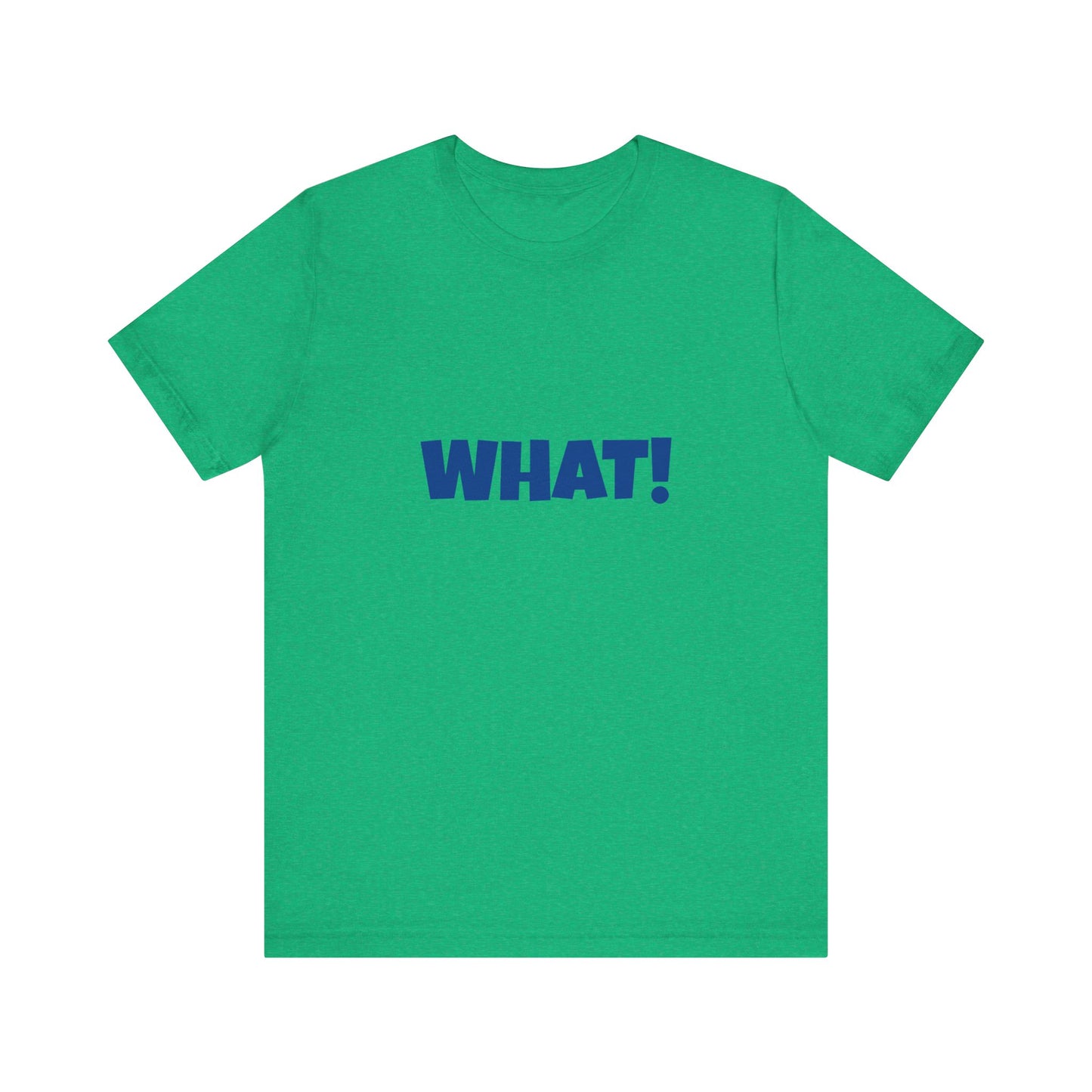 'WHAT!' 'QUIT YELLING! I HEAR YOU!' Unisex Jersey Short Sleeve Tee