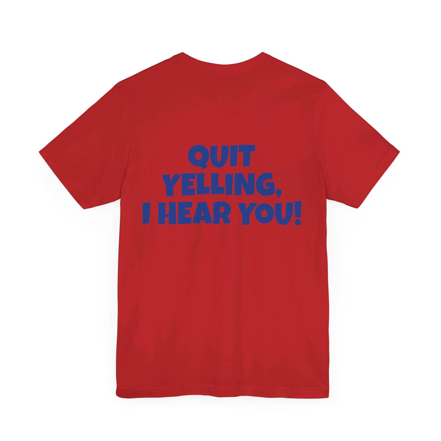 'WHAT!' 'QUIT YELLING! I HEAR YOU!' Unisex Jersey Short Sleeve Tee