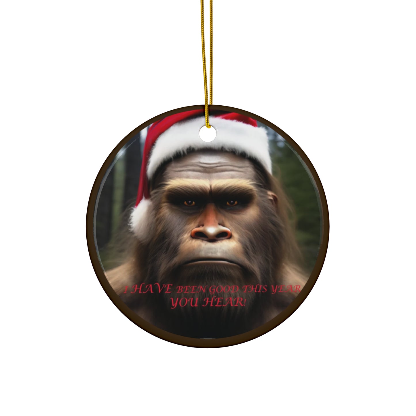 "I HAVE been good this year, YOU HEAR!" Bigfoot Ceramic Ornament,