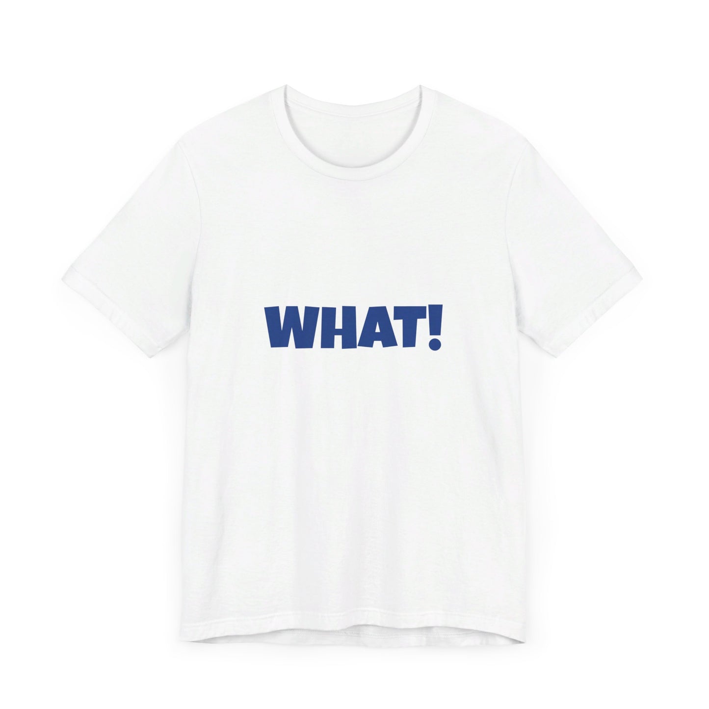 'WHAT!' 'QUIT YELLING! I HEAR YOU!' Unisex Jersey Short Sleeve Tee