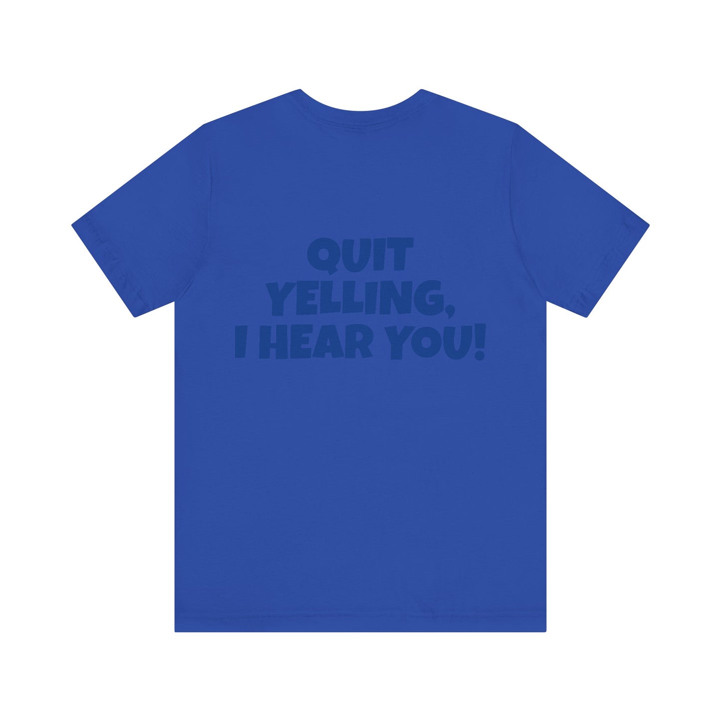 'WHAT!' 'QUIT YELLING! I HEAR YOU!' Unisex Jersey Short Sleeve Tee