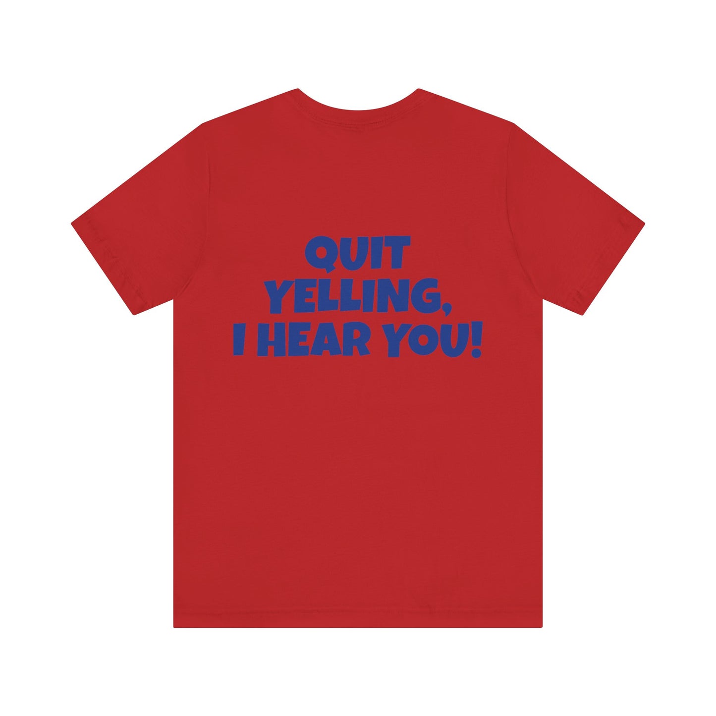 'WHAT!' 'QUIT YELLING! I HEAR YOU!' Unisex Jersey Short Sleeve Tee