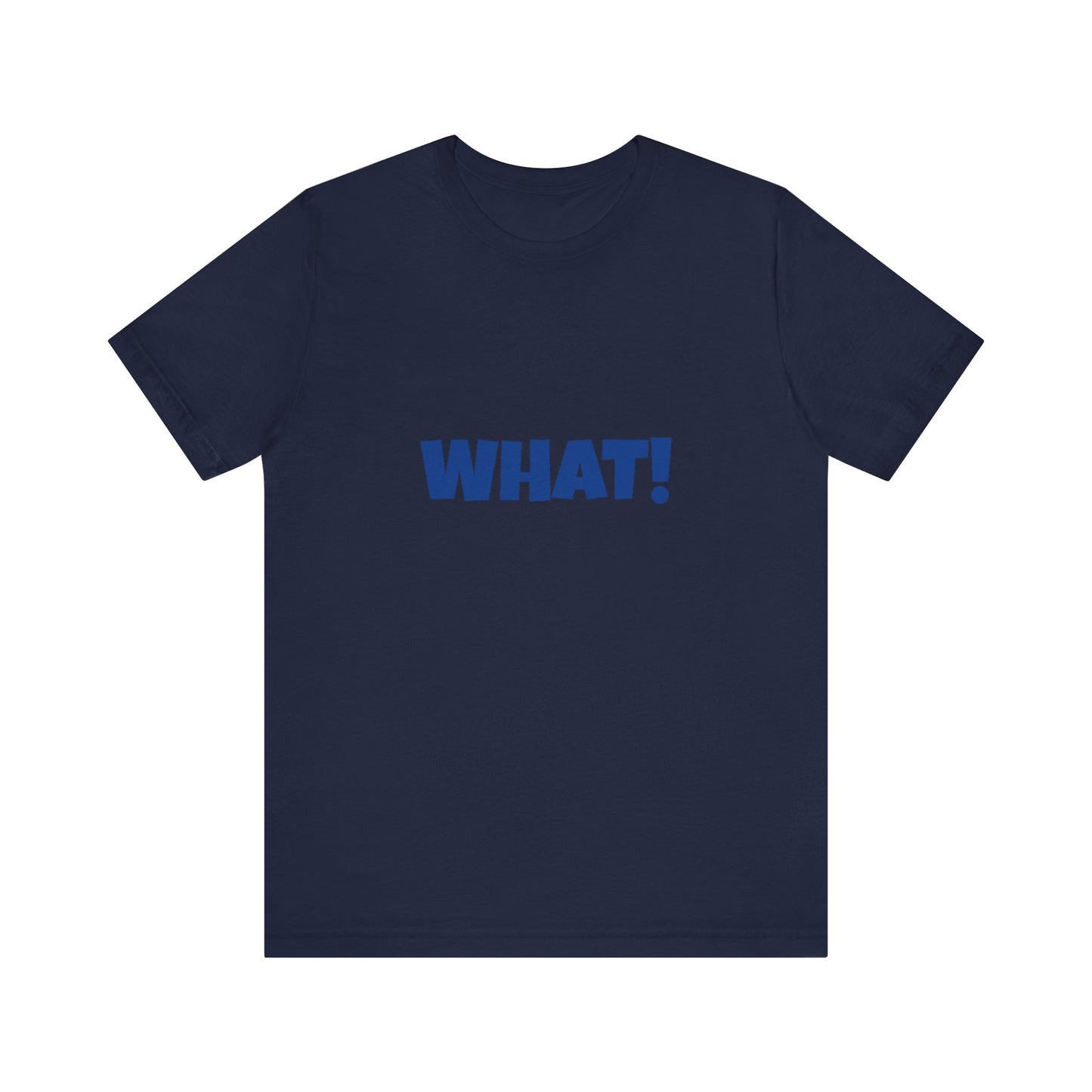 'WHAT!' 'QUIT YELLING! I HEAR YOU!' Unisex Jersey Short Sleeve Tee