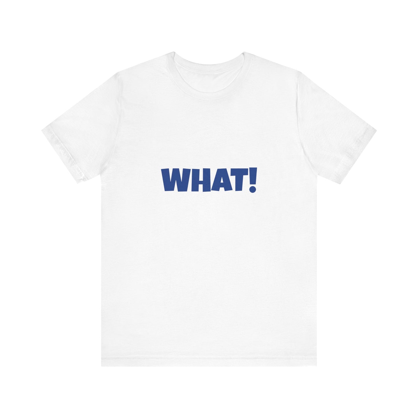 'WHAT!' 'QUIT YELLING! I HEAR YOU!' Unisex Jersey Short Sleeve Tee