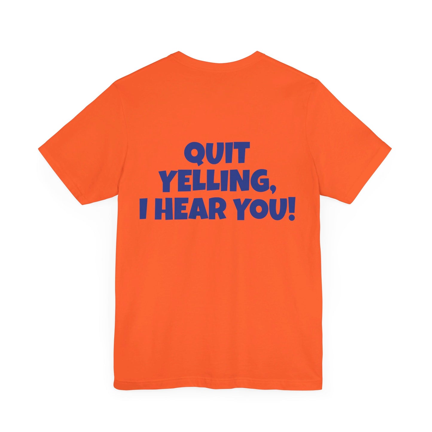 'WHAT!' 'QUIT YELLING! I HEAR YOU!' Unisex Jersey Short Sleeve Tee