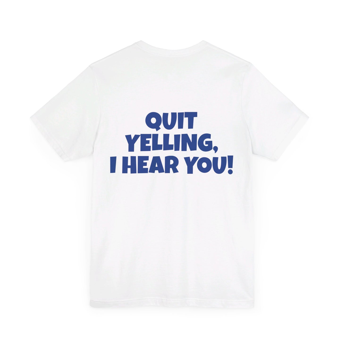 'WHAT!' 'QUIT YELLING! I HEAR YOU!' Unisex Jersey Short Sleeve Tee