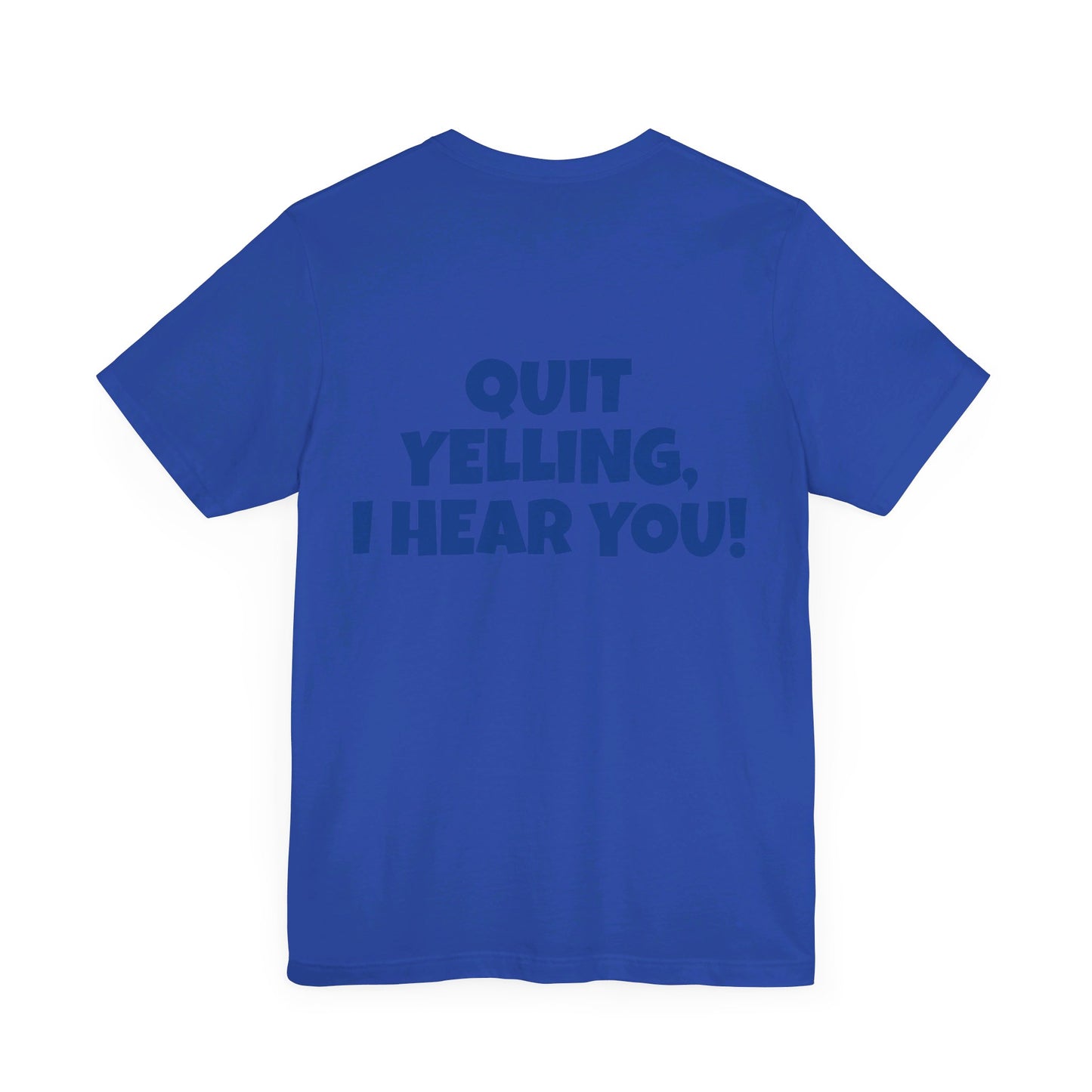 'WHAT!' 'QUIT YELLING! I HEAR YOU!' Unisex Jersey Short Sleeve Tee