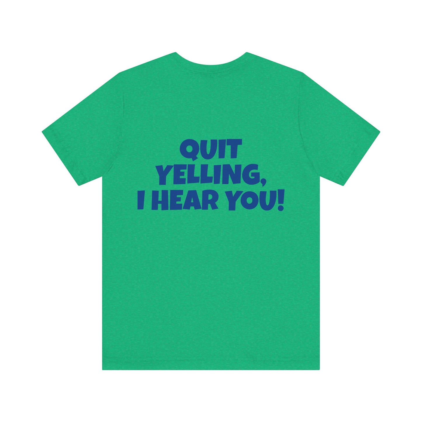 'WHAT!' 'QUIT YELLING! I HEAR YOU!' Unisex Jersey Short Sleeve Tee