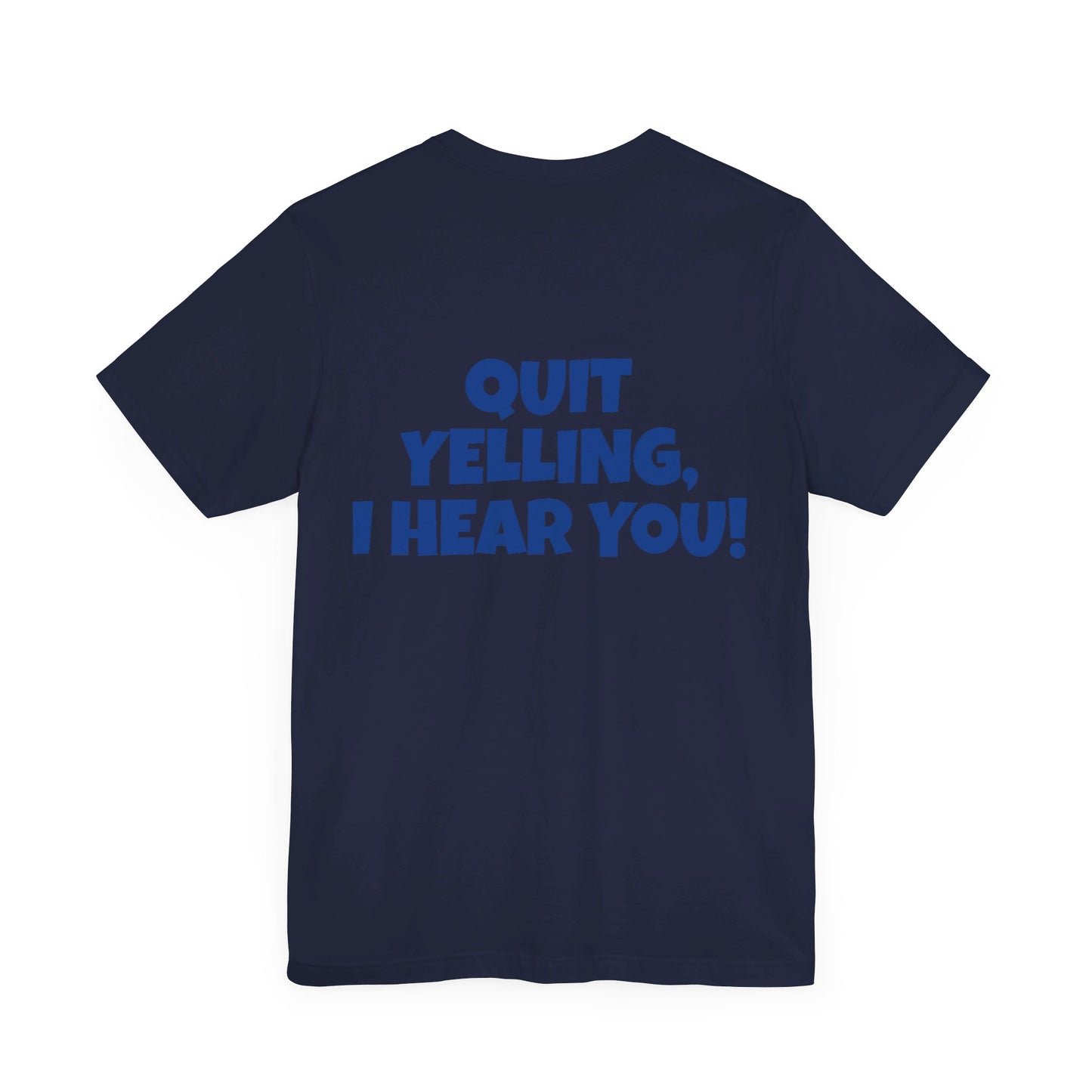 'WHAT!' 'QUIT YELLING! I HEAR YOU!' Unisex Jersey Short Sleeve Tee