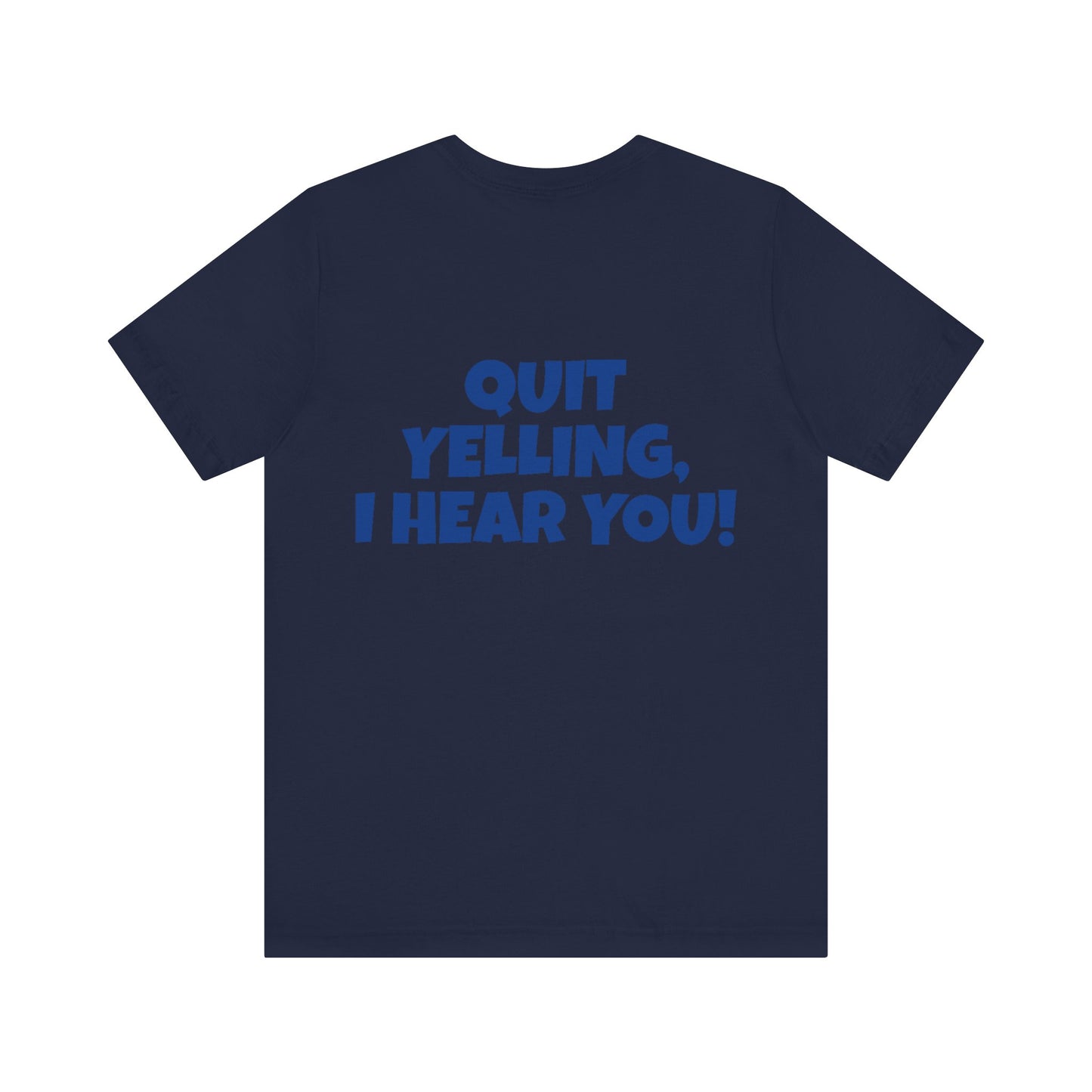 'WHAT!' 'QUIT YELLING! I HEAR YOU!' Unisex Jersey Short Sleeve Tee