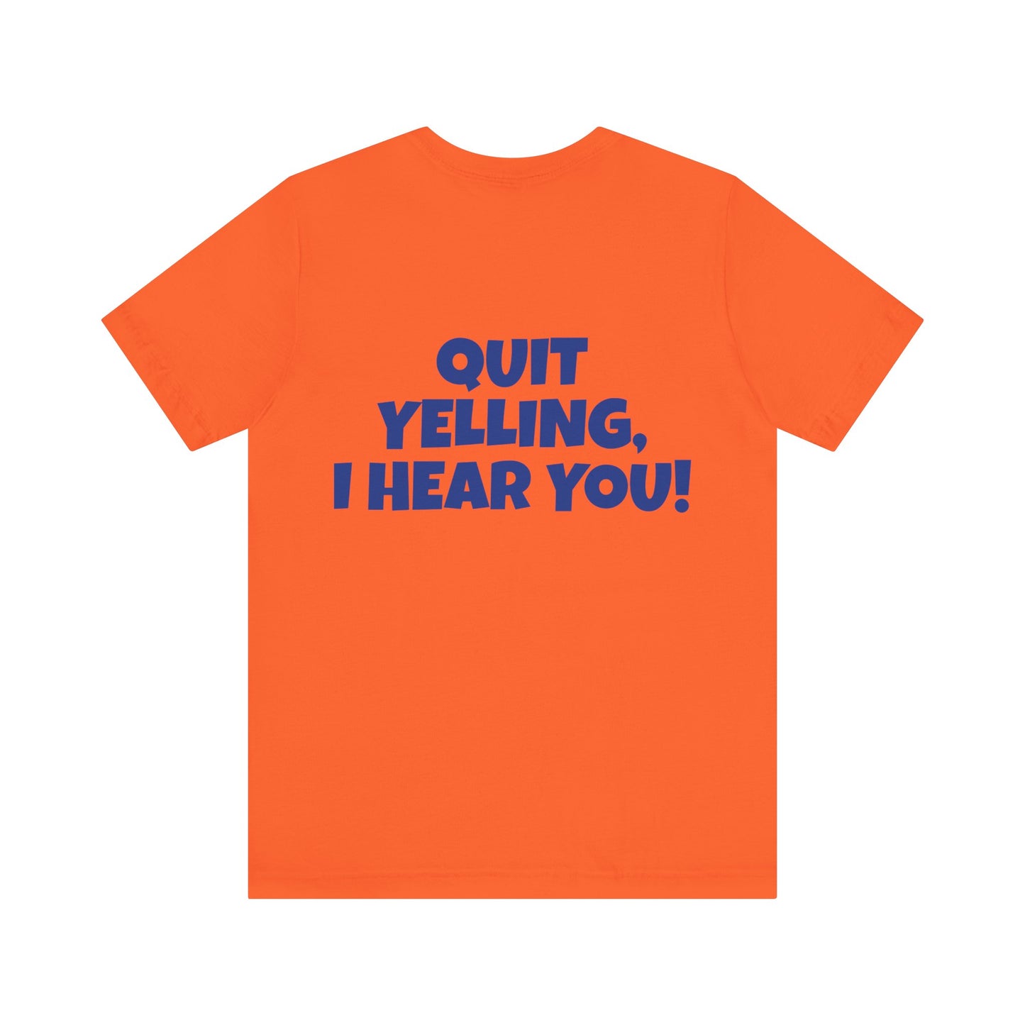 'WHAT!' 'QUIT YELLING! I HEAR YOU!' Unisex Jersey Short Sleeve Tee