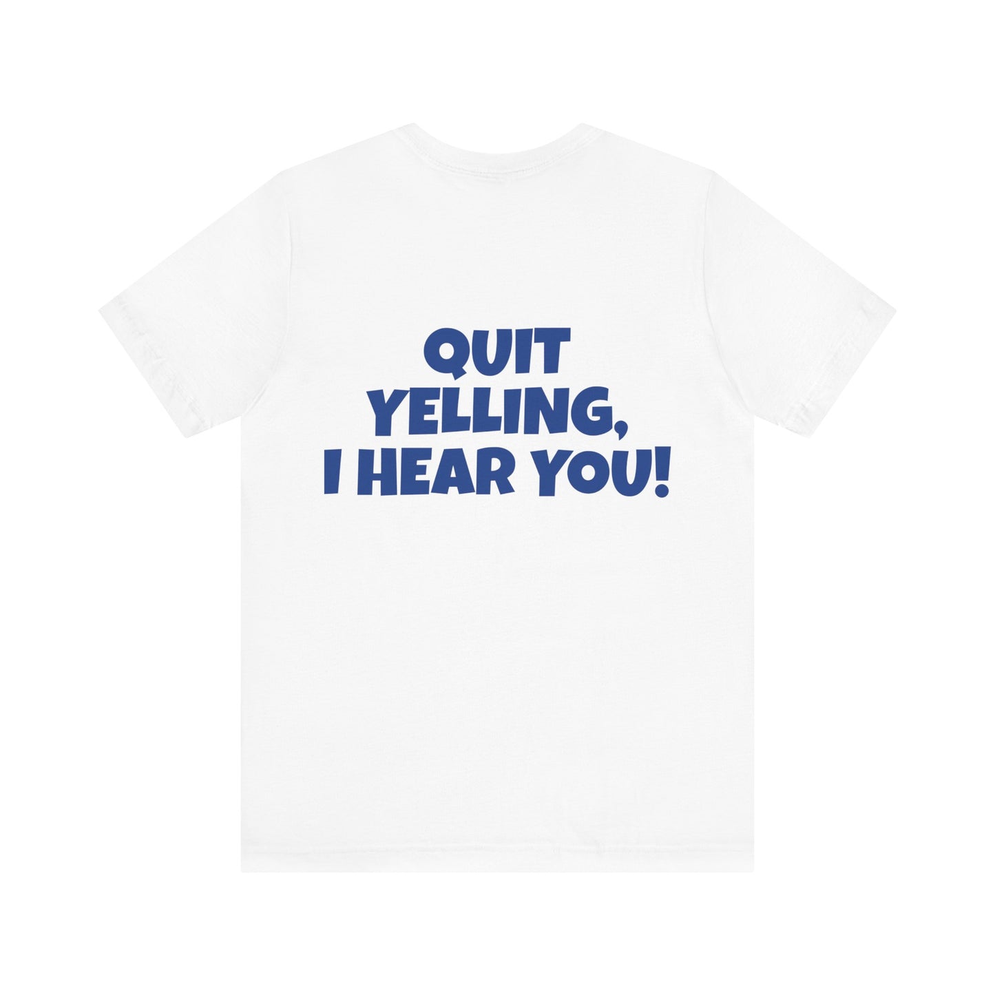 'WHAT!' 'QUIT YELLING! I HEAR YOU!' Unisex Jersey Short Sleeve Tee