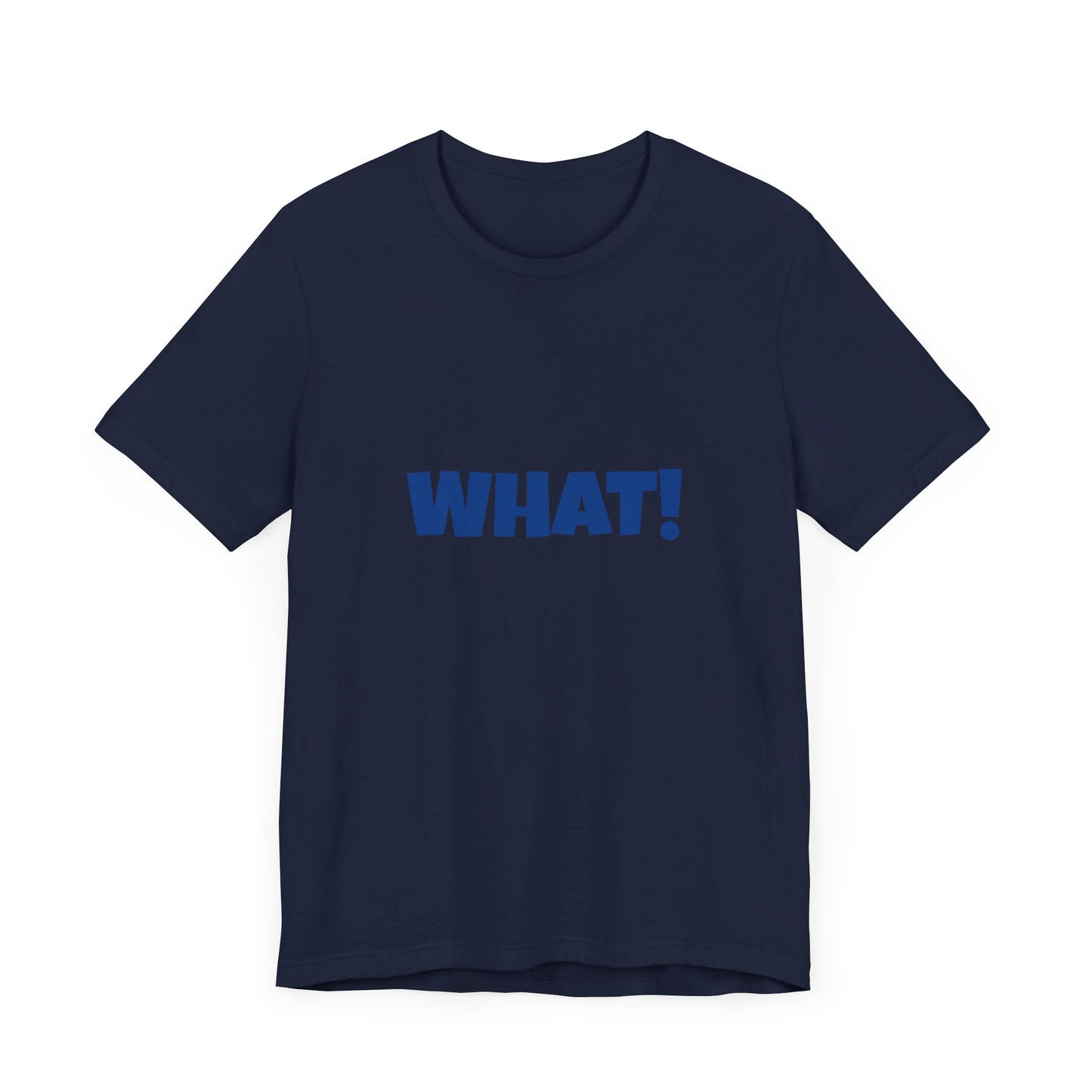 'WHAT!' 'QUIT YELLING! I HEAR YOU!' Unisex Jersey Short Sleeve Tee